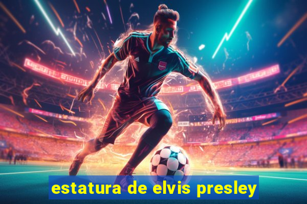 estatura de elvis presley